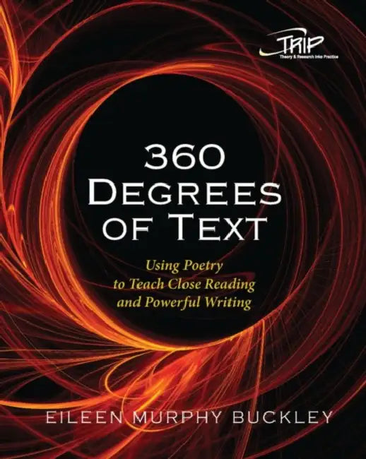 360 Degrees of Text: Using Poetry to Teach Close Reading and Powerful Writing by Eileen Murphy Buckley