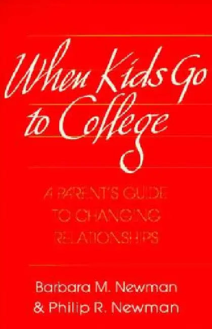 When Kids Go to College: A Parents Guide to Changing Relationship by Barbara &. Philip R. Newman &. Newman