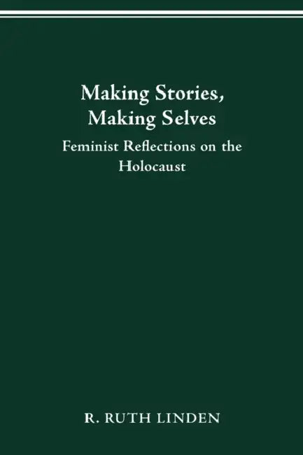 Making Stories, Making Selves: Feminist Reflections on the Holocaust by R. Ruth Linden