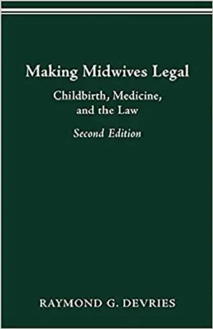 Making Midwives Legal: Childbirth, Medicine, and the Law, Second Edition by Raymond DeVries