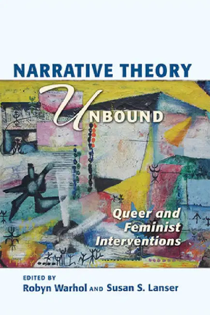 Narrative Theory Unbound: Queer and Feminist Interventions by Robyn R. Warhol