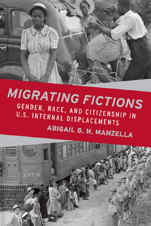 Migrating Fictions: Gender, Race, and Citizenship in U.S. Internal Displacements by Abigail G. H. Manzella