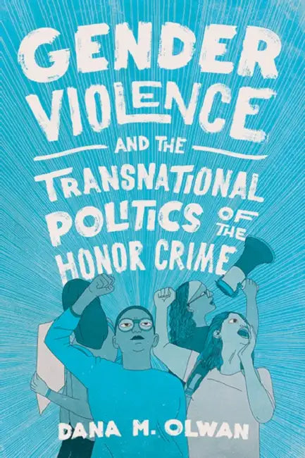 Gender Violence and the Transnational Politics of the Honor Crime by Dana M. Olwan