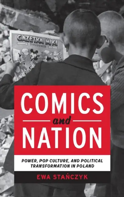 Comics and Nation: Power, Pop Culture, and Political Transformation in Poland by Ewa Stanczyk