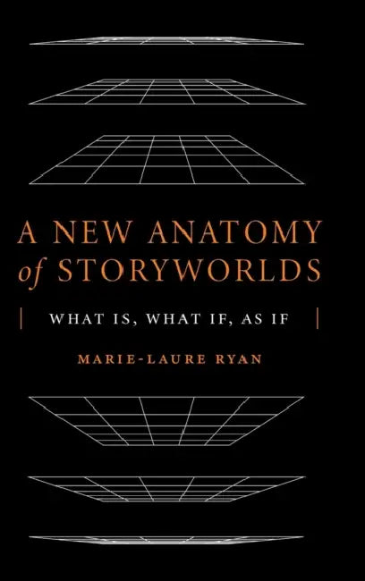 A New Anatomy of Storyworlds: What Is, What If, as If by Marie-Laure Ryan