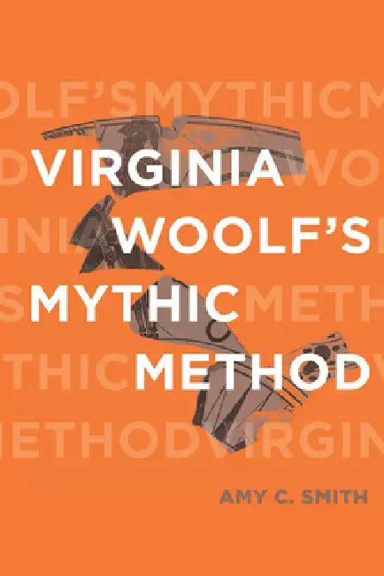 Virginia Woolf's Mythic Method by Amy C. Smith