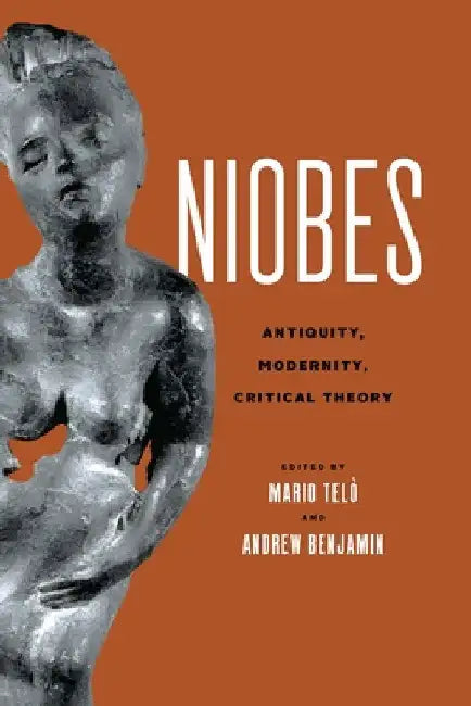 Niobes: Antiquity, Modernity, Critical Theory by Mario Telò