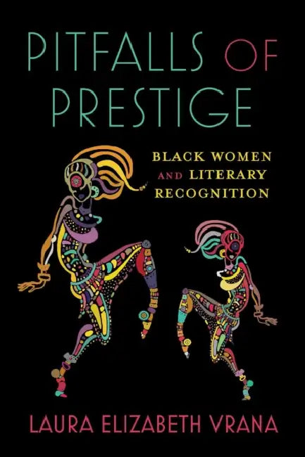 Pitfalls of Prestige: Black Women and Literary Recognition by Laura Elizabeth Vrana