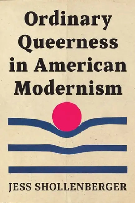 Ordinary Queerness in American Modernism by Jess Shollenberger