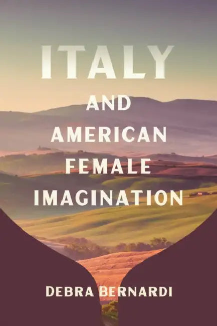 Italy and American Female Imagination by Debra Bernardi
