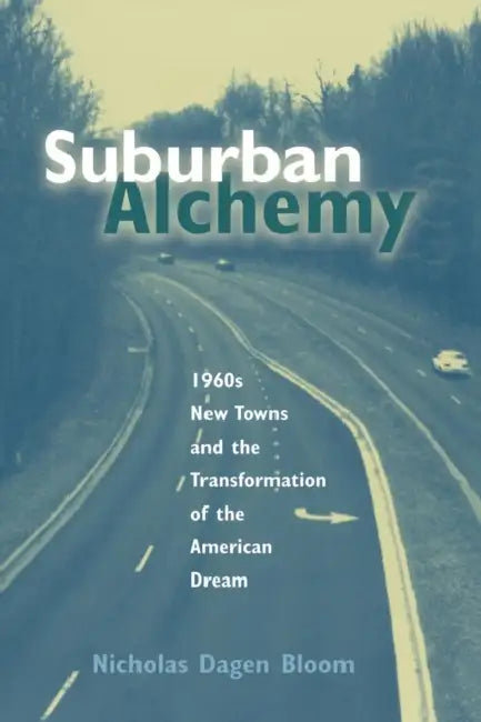 Suburban Alchemy: 1960s New Towns and the Transformation O by Nicholas Dagen Bloom