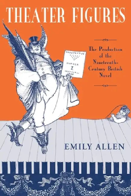 Theater Figures: The Production of the Nineteenth-Century British Novel by Emily Allen