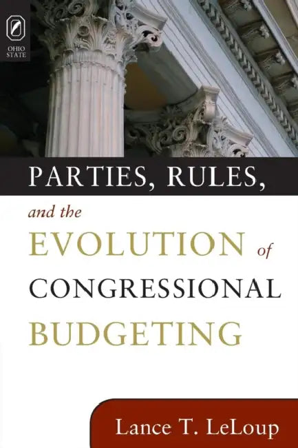 Parties, Rules, and the Evolution of Congressional Budgeting by Lance T. LeLoup