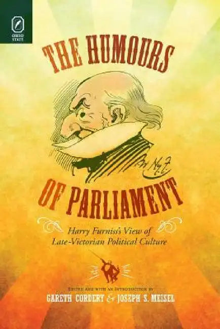 The Humours of Parliament: Harry Furniss's View of Late-Victorian Political Culture by Gareth Cordery