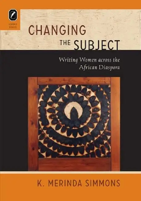 Changing the Subject: Writing Women across the African Diaspora by K. Merinda Simmons