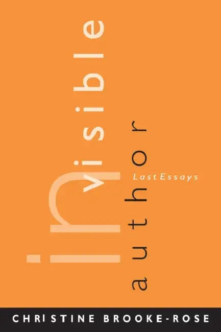 Invisible Author: Last Essays by Christine Brooke-Rose