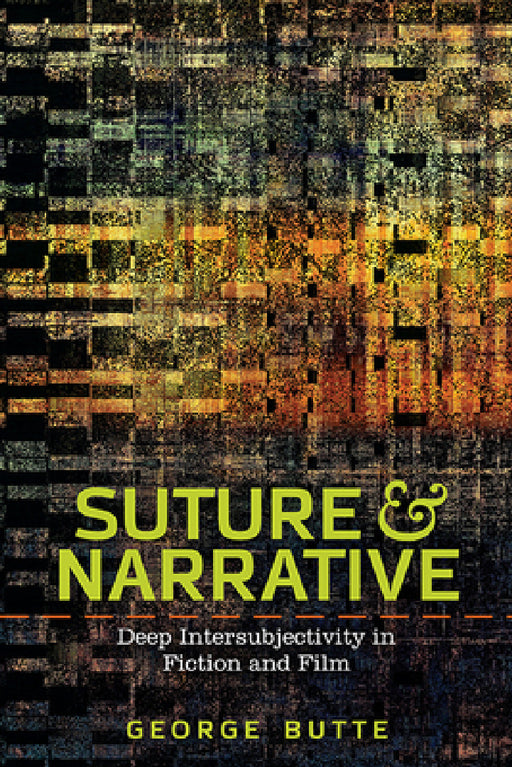 Suture and Narrative: Deep Intersubjectivity in Fiction and Film by George Butte