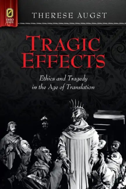 Tragic Effects: Ethics and Tragedy in the Age of Translation by Therese Augst