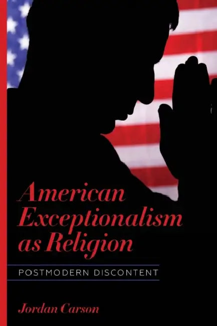 American Exceptionalism as Religion: Postmodern Discontent by Jordan Carson