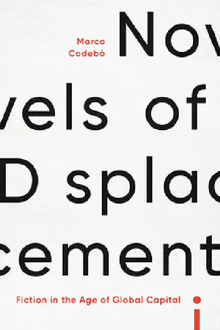 Novels of Displacement: Fiction in the Age of Global Capital by Marco Codebò