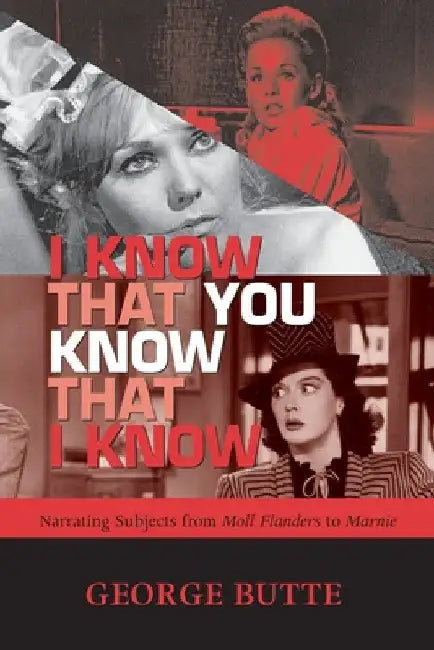 I Know That You Know That I Know: Narrating Subjects from Moll Flanders to Marnie by George Butte