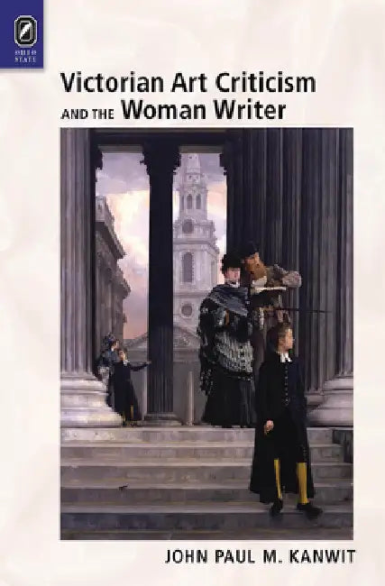 Victorian Art Criticism and the Woman Writer by John Paul M. Kanwit