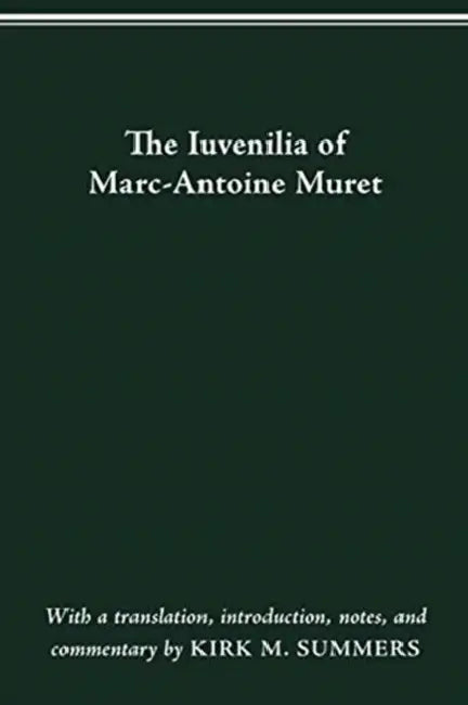 The Iuvenilia of Marc-Antoine Muret by Kirk M. Summers