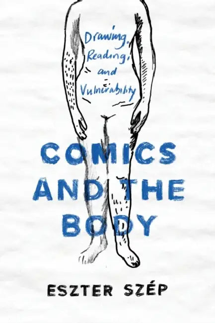 Comics and the Body: Drawing, Reading, and Vulnerability by Eszter Szép