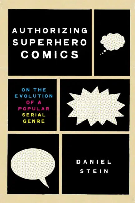 Authorizing Superhero Comics: On the Evolution of a Popular Serial Genre by Daniel Stein