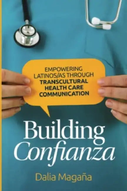 Building Confianza: Empowering Latinos/As Through Transcultural Health Care Communication by Dalia Magaña