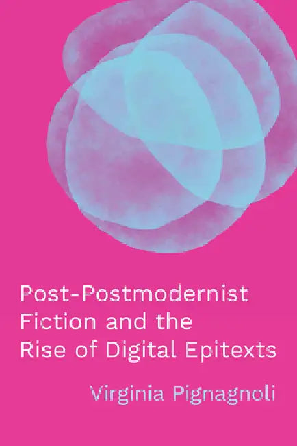 Post-Postmodernist Fiction and the Rise of Digital Epitexts by Virginia Pignagnoli