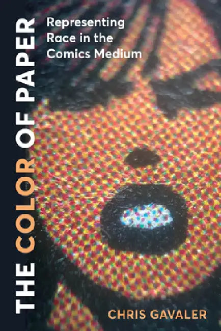 The Color of Paper: Representing Race in the Comics Medium by Chris Gavaler