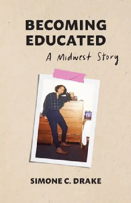Becoming Educated: A Midwest Story by Simone C. Drake
