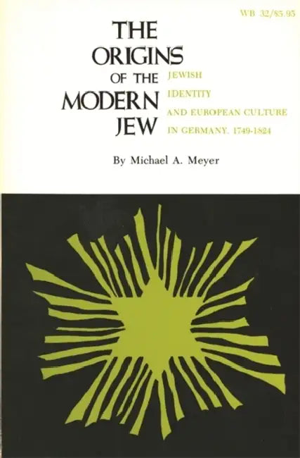 The Origins of the Modern Jew: Jewish Identity and European Culture in Germany, 1749-1824 by Michael A. Meyer