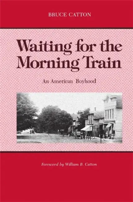 Waiting for the Morning Train: An American Boyhood by Bruce Catton, William B. Catton
