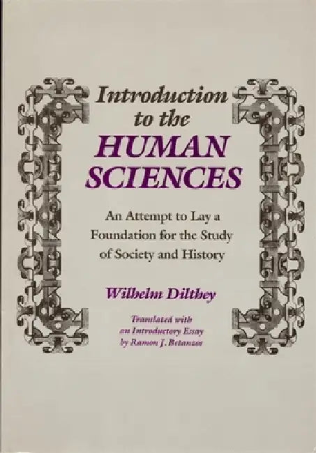 Introduction to the Human Sciences: An Attempt to Lay a Foundation for the Study of Society and History by Wilhelm Dilthey, Ramon Betanzos