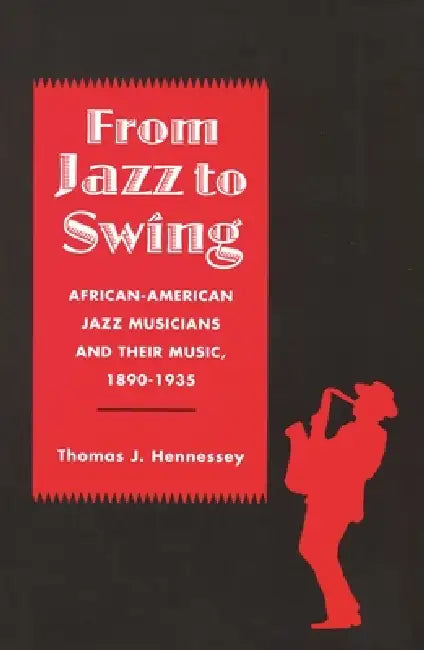 From Jazz to Swing: African-American Jazz Musicians and Their Music, 1890-1935 by Thomas J. Hennessey