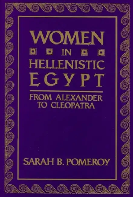 Women in Hellenistic Egypt: From Alexander to Cleopatra by Sarah B. Pomeroy