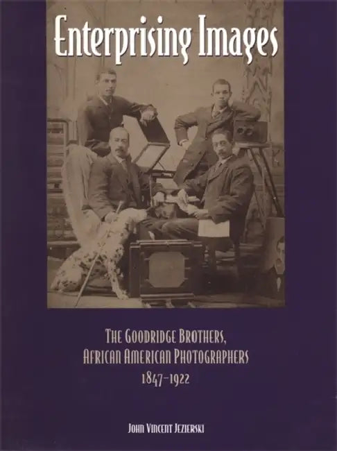 Enterprising Images: The Goodridge Brothers, African American Photographers, 1847-1922 by John Vincent Jezierski