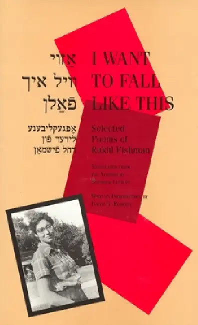 I Want to Fall Like This: Selected Poems of Rukhl Fishman, a Bilingual Edition by Rukhl Fishman, David G. Roskies, Seymour Levitan