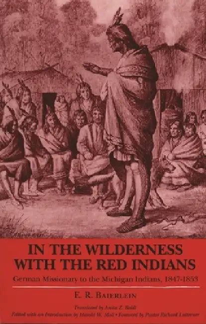 In the Wilderness with the Red Indians: German Missionary to the Michigan Indians, 1847-1853 by E. R. Baierlein, Anita Z. Boldt, Harold Moll