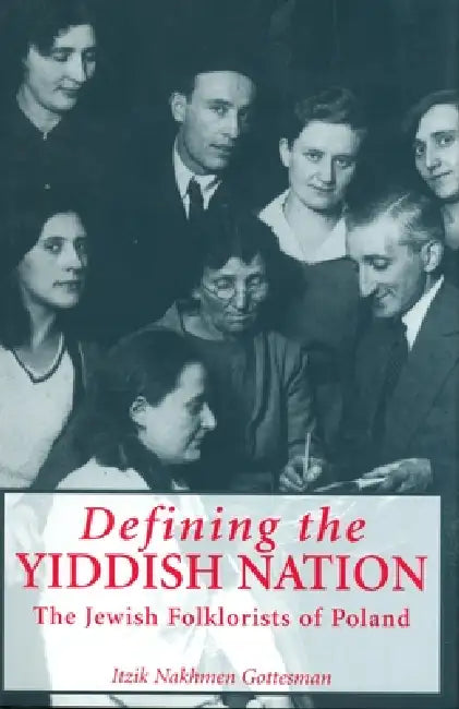 Defining the Yiddish Nation: The Jewish Folklorists of Poland by Itzik Nakhmen Gottesman
