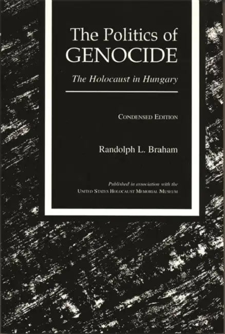 The Politics of Genocide: The Holocaust in Hungary, Condensed Edition by Randolph L. Braham