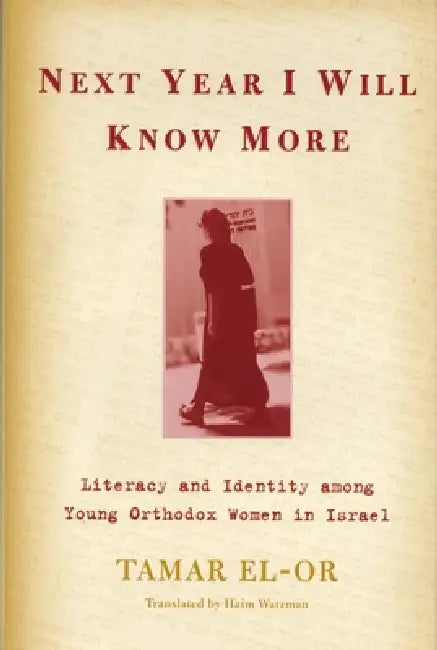 Next Year I Will Know More: Literacy and Identity among Young Orthodox Women in Israel by Tamar El-Or