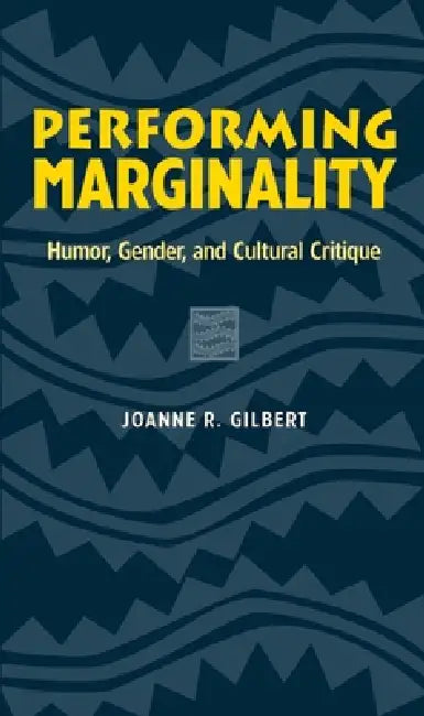Performing Marginality: Humor, Gender, and Cultural Critique by Joanne R. Gilbert