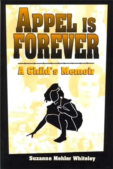Appel Is Forever: A Child's Memoir by Suzanne Mehler Whiteley