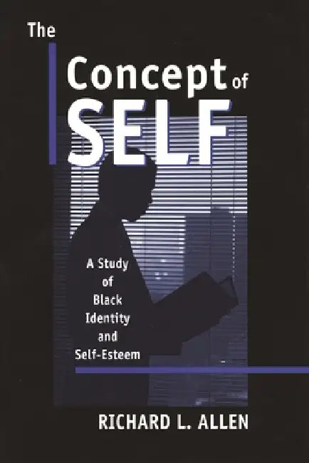 The Concept of Self: A Study of Black Identity and Self-Esteem by Richard L. Allen
