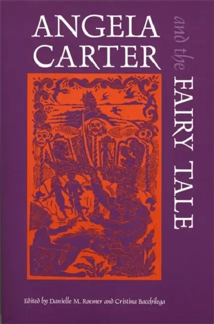 Angela Carter and the Fairy Tale by Danielle M. Roemer, Cristina Bacchilega