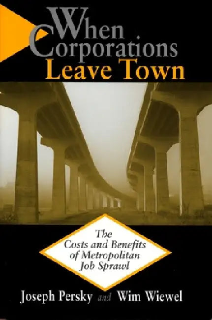 When Corporations Leave Town: The Cost and Benefits of Metropolitan Job Sprawl by Joseph Persky, Wim Wiewel
