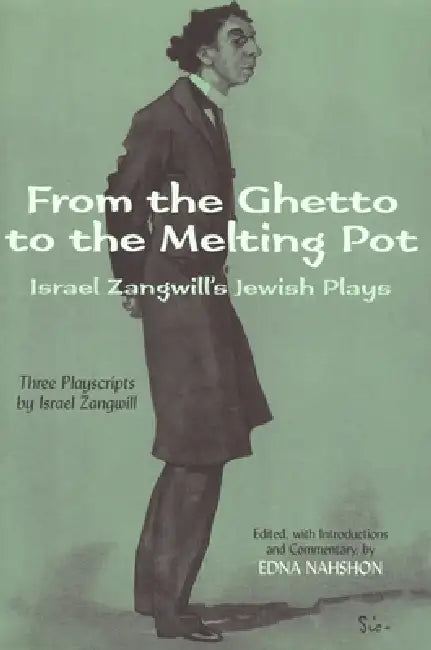 From the Ghetto to the Melting Pot: Israel Zangwill's Jewish Plays by Israel Zangwill, Edna Nahshon